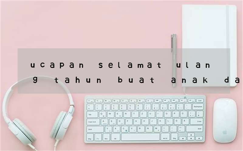 ucapan selamat ulang tahun buat anak dalam bahasa inggris